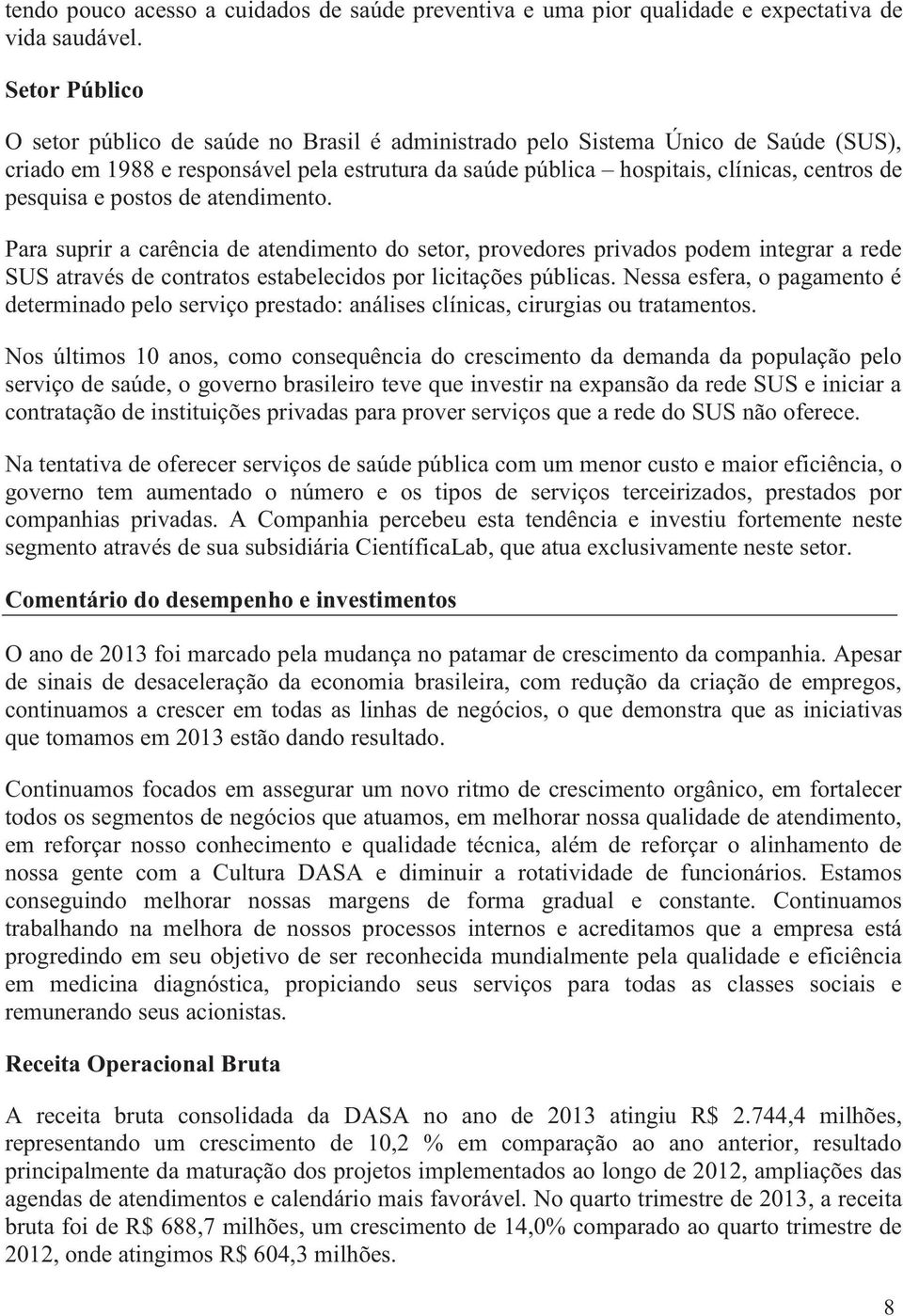 pesquisa e postos de atendimento. Para suprir a carência de atendimento do setor, provedores privados podem integrar a rede SUS através de contratos estabelecidos por licitações públicas.