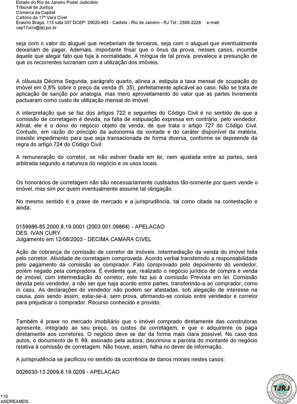 A míngua de tal prova, prevalece a presunção de que os recorrentes lucrariam com a utilização dos imóveis.