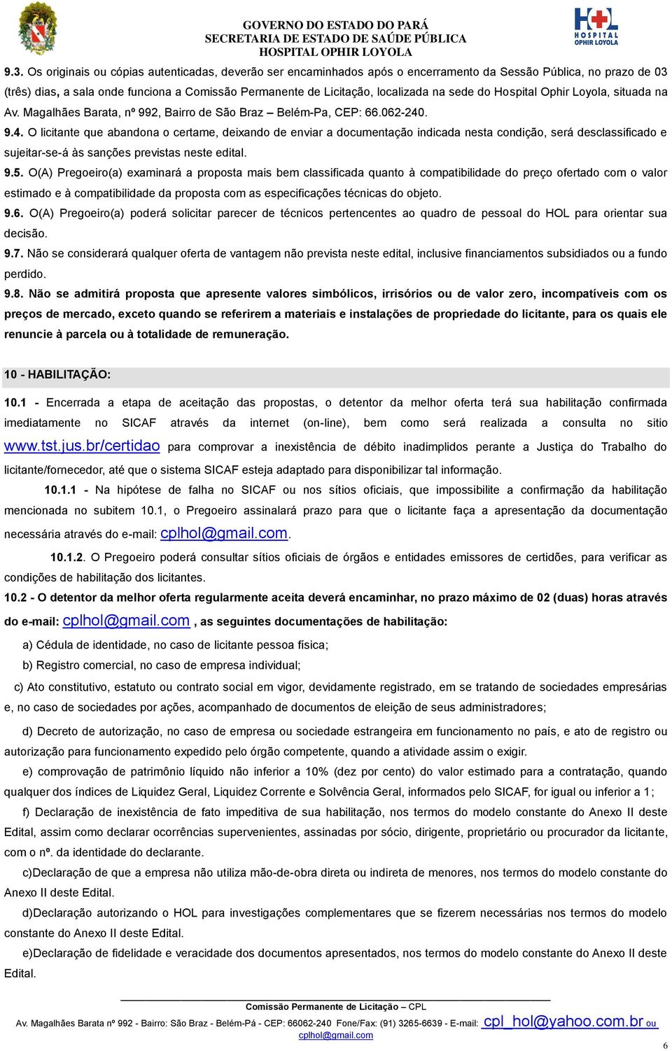 . 9.4. O licitante que abandona o certame, deixando de enviar a documentação indicada nesta condição, será desclassificado e sujeitar-se-á às sanções previstas neste edital. 9.5.