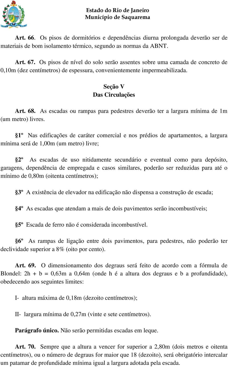 As escadas ou rampas para pedestres deverão ter a largura mínima de 1m (um metro) livres.