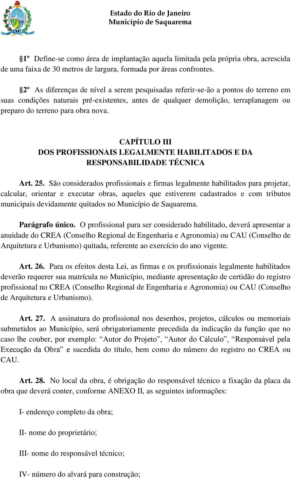 nova. CAPÍTULO III DOS PROFISSIONAIS LEGALMENTE HABILITADOS E DA RESPONSABILIDADE TÉCNICA Art. 25.