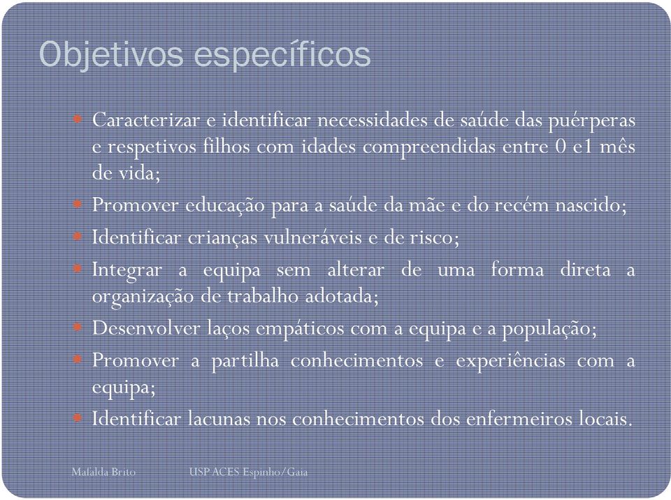 Integrar a equipa sem alterar de uma forma direta a organização de trabalho adotada; Desenvolver laços empáticos com a equipa e a