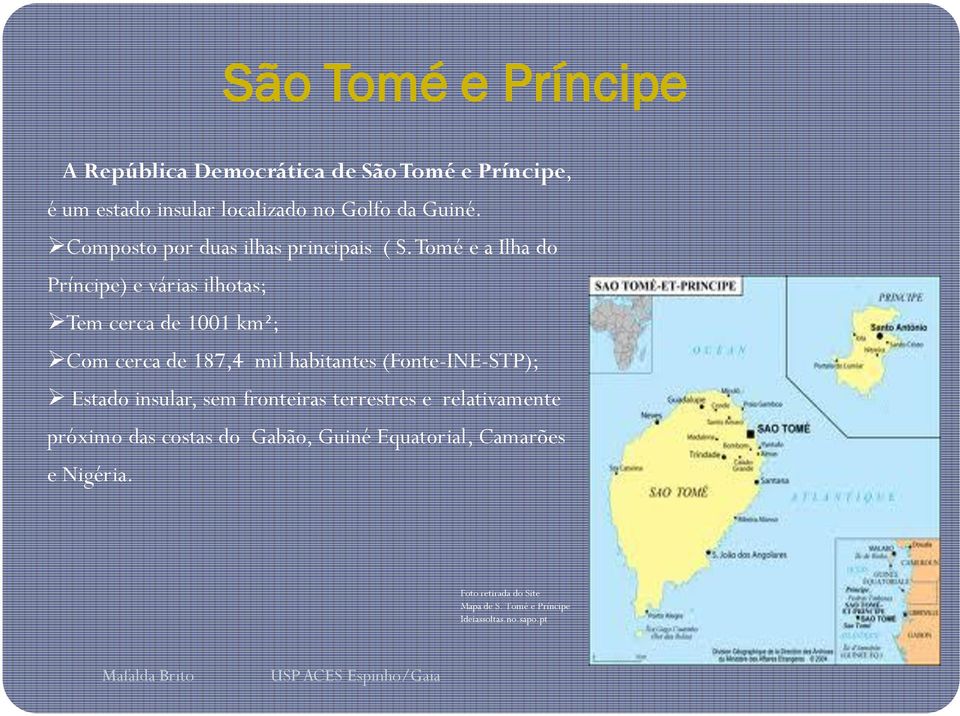 Tomé e a Ilha do Príncipe) e várias ilhotas; Tem cerca de 1001 km²; Com cerca de 187,4 mil habitantes (Fonte-INE-STP);