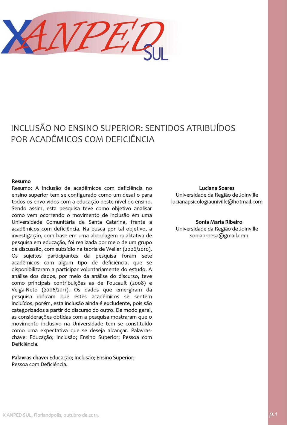 Sendo assim, esta pesquisa teve como objetivo analisar como vem ocorrendo o movimento de inclusão em uma Universidade Comunitária de Santa Catarina, frente a acadêmicos com deficiência.