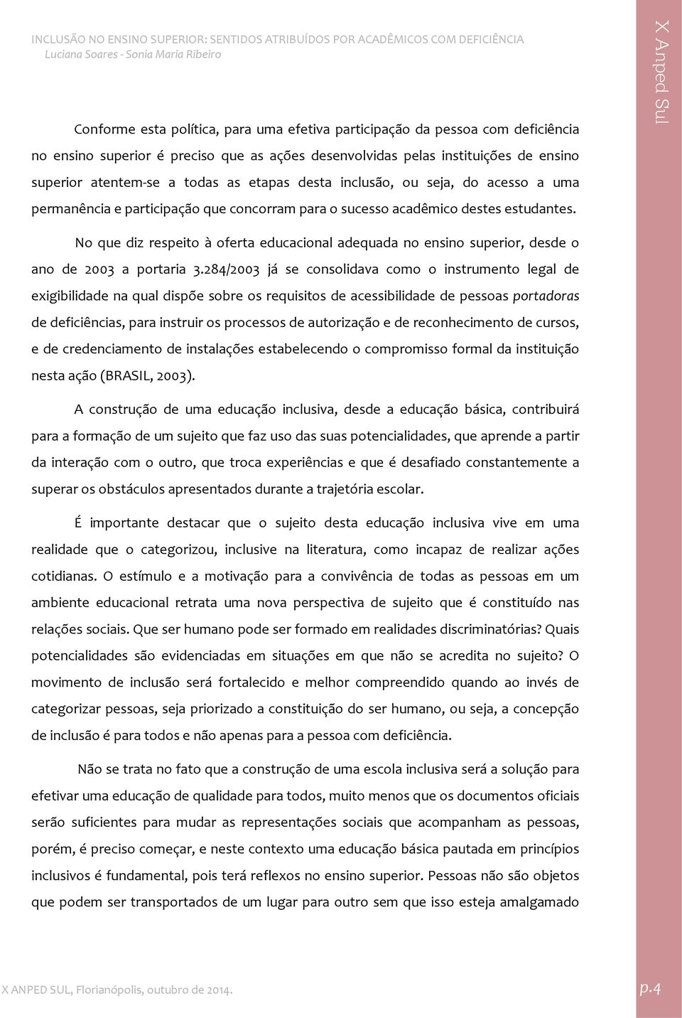 No que diz respeito à oferta educacional adequada no ensino superior, desde o ano de 2003 a portaria 3.