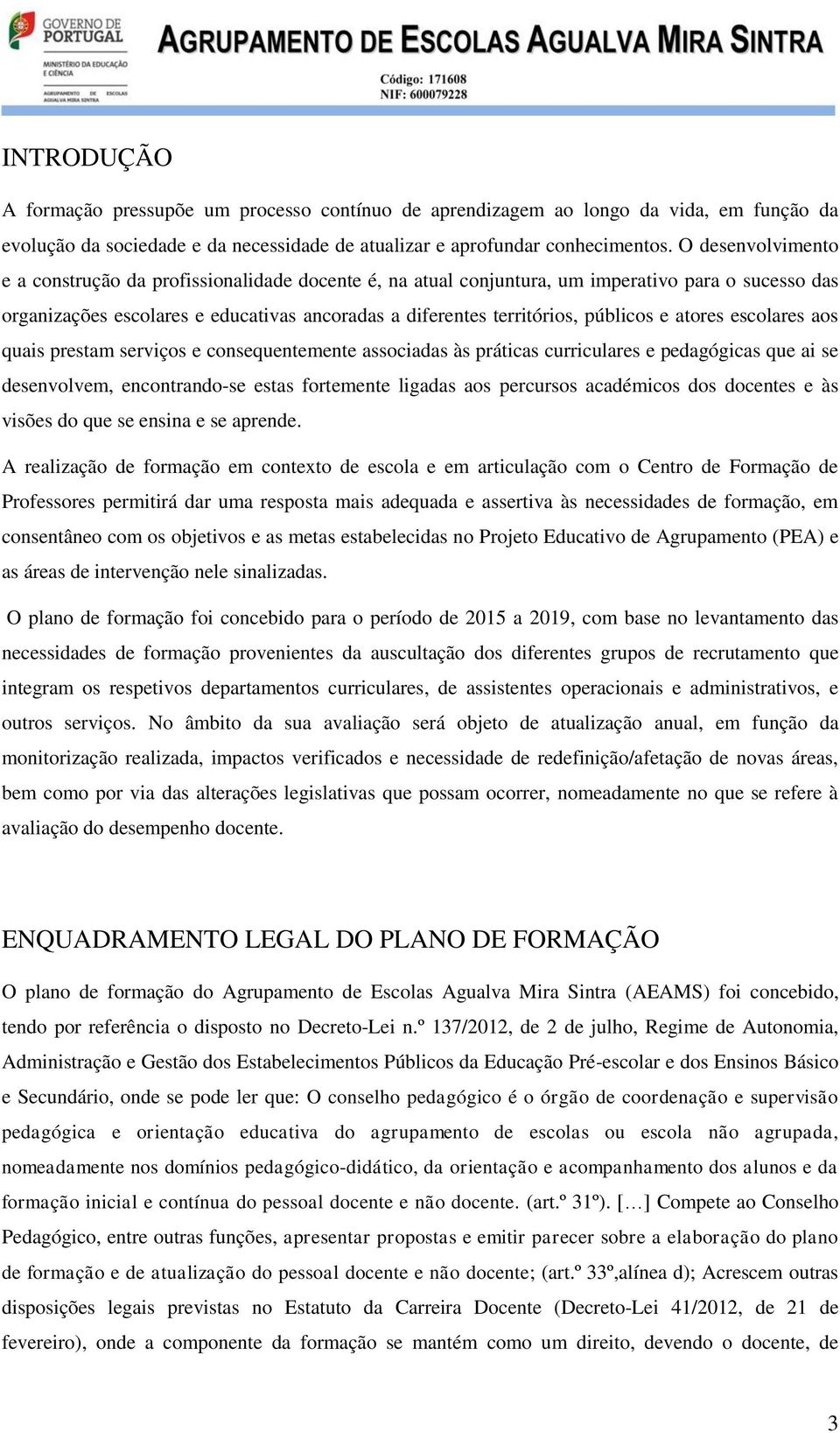 e atores escolares aos quais prestam serviços e consequentemente associadas às práticas curriculares e pedagógicas que ai se desenvolvem, encontrando-se estas fortemente ligadas aos percursos