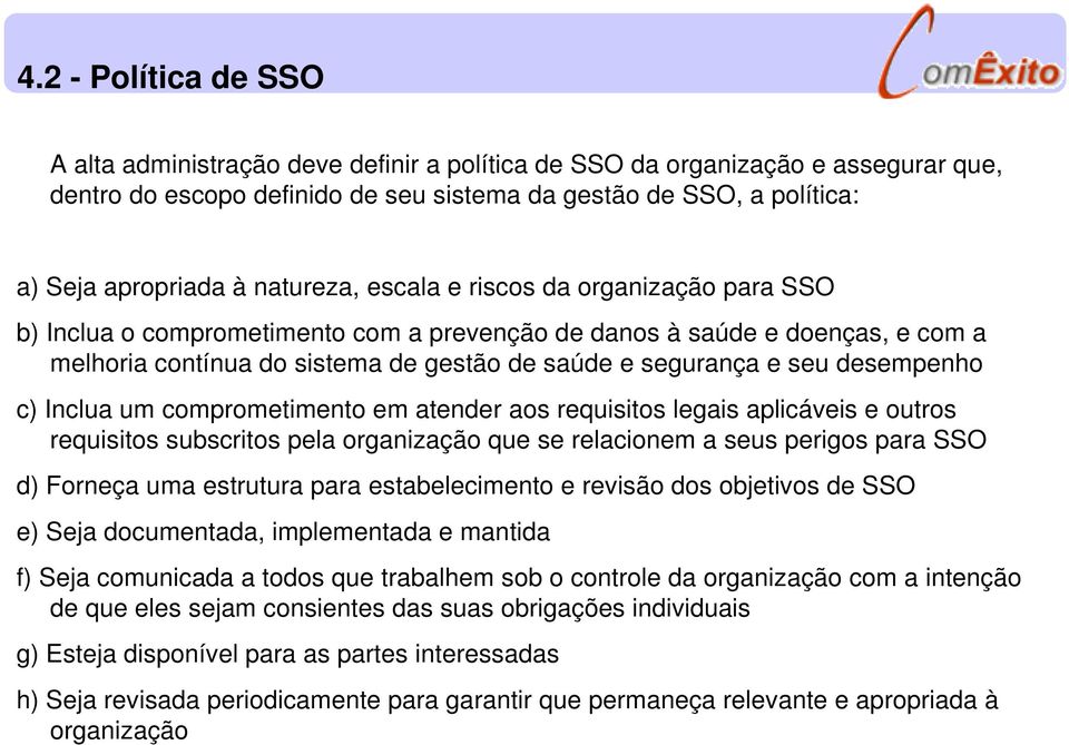 desempenho c) Inclua um comprometimento em atender aos requisitos legais aplicáveis e outros requisitos subscritos pela organização que se relacionem a seus perigos para SSO d) Forneça uma estrutura