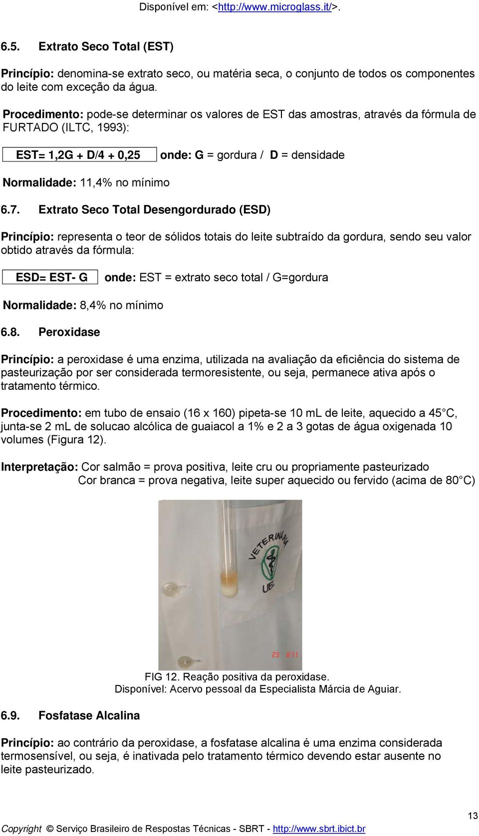 Extrato Seco Total Desengordurado (ESD) Princípio: representa o teor de sólidos totais do leite subtraído da gordura, sendo seu valor obtido através da fórmula: ESD= EST- G onde: EST = extrato seco