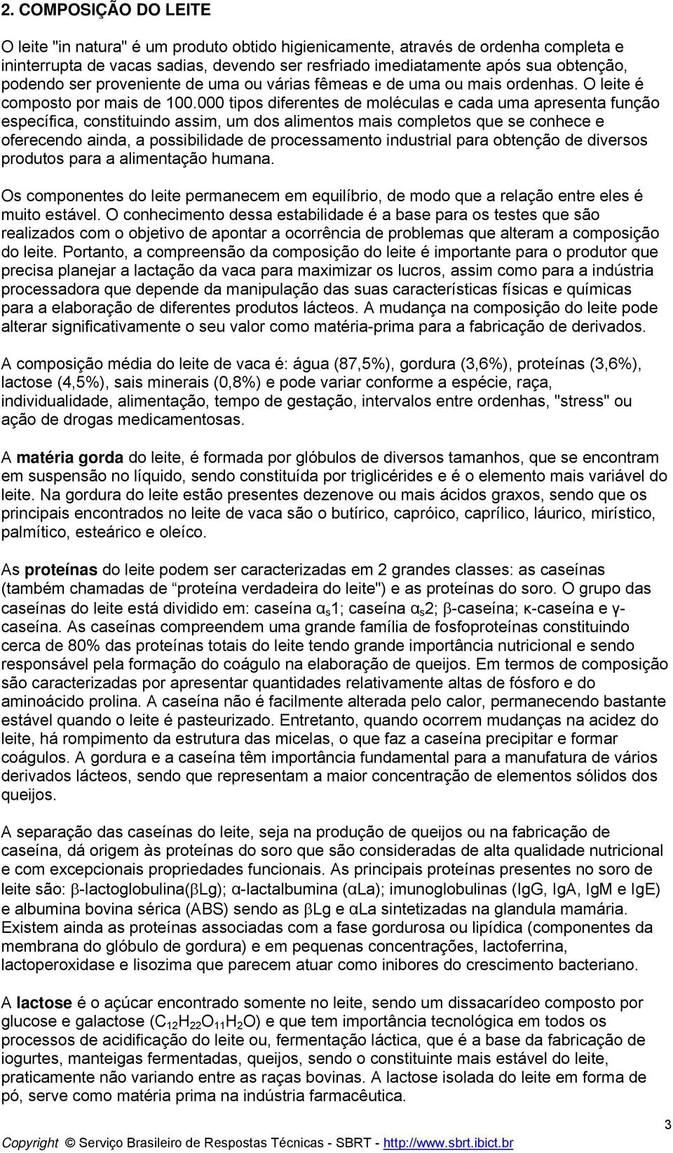 000 tipos diferentes de moléculas e cada uma apresenta função específica, constituindo assim, um dos alimentos mais completos que se conhece e oferecendo ainda, a possibilidade de processamento