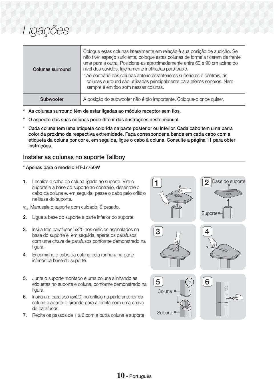 * Ao contrário das colunas anteriores/anteriores superiores e centrais, as colunas surround são utilizadas principalmente para efeitos sonoros. Nem sempre é emitido som nessas colunas.