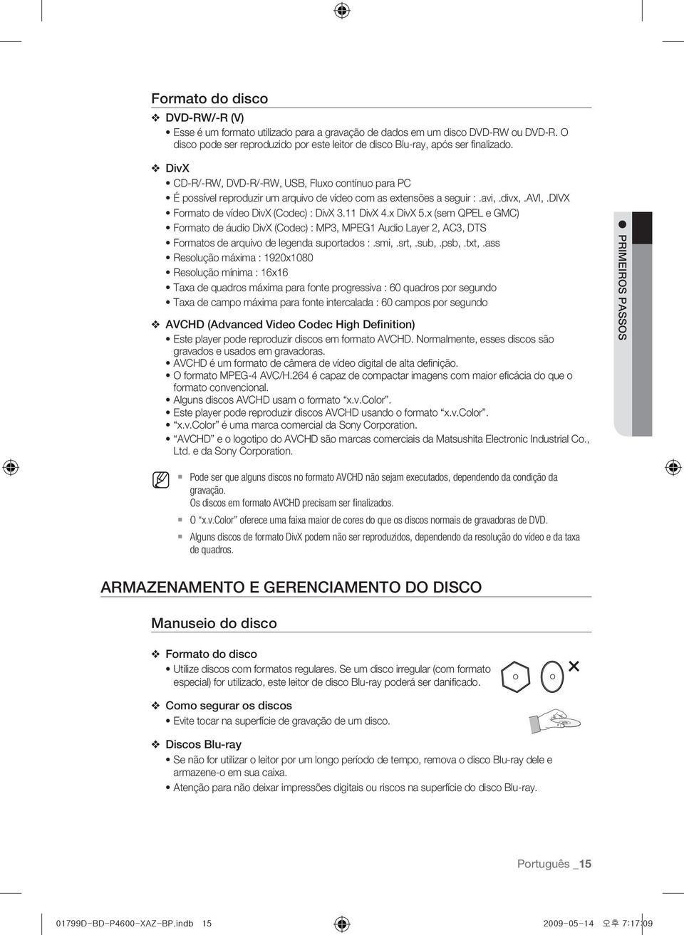 (sem QPEL e GMC) Formato de áudio DivX (Codec) : MP3, MPEG1 Audio Layer 2, AC3, DTS Formatos de arquivo de legenda suportados : smi, srt, sub, psb, txt, ass Resolução máxima : 1920x1080 Resolução