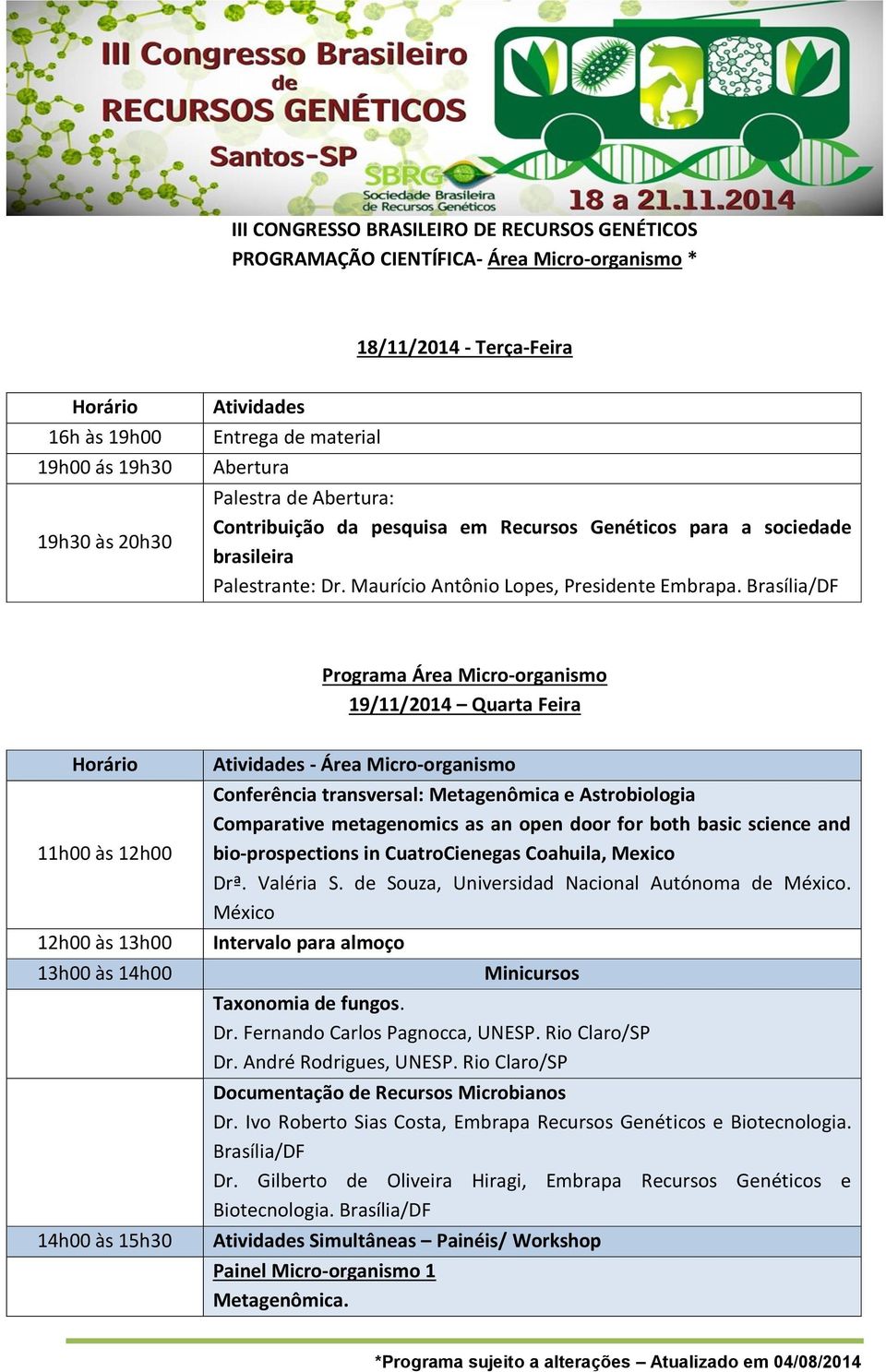 Programa Área Micro-organismo 19/11/2014 Quarta Feira 11h00 às 12h00 12h00 às 13h00 13h00 às 14h00 14h00 às 15h30 Atividades - Área Micro-organismo Conferência transversal: Metagenômica e