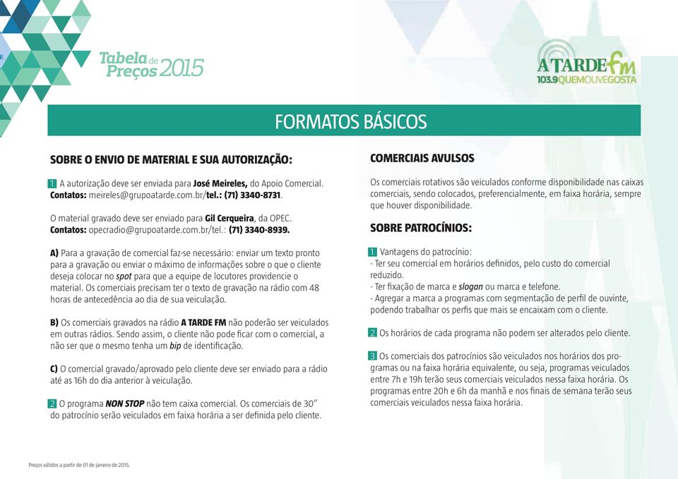 A) Para a gravação de comercial faz-se necessário: enviar um texto pronto para a gravação ou enviar o máximo de informações sobre o que o cliente deseja colocar no spot para que a equipe de locutores