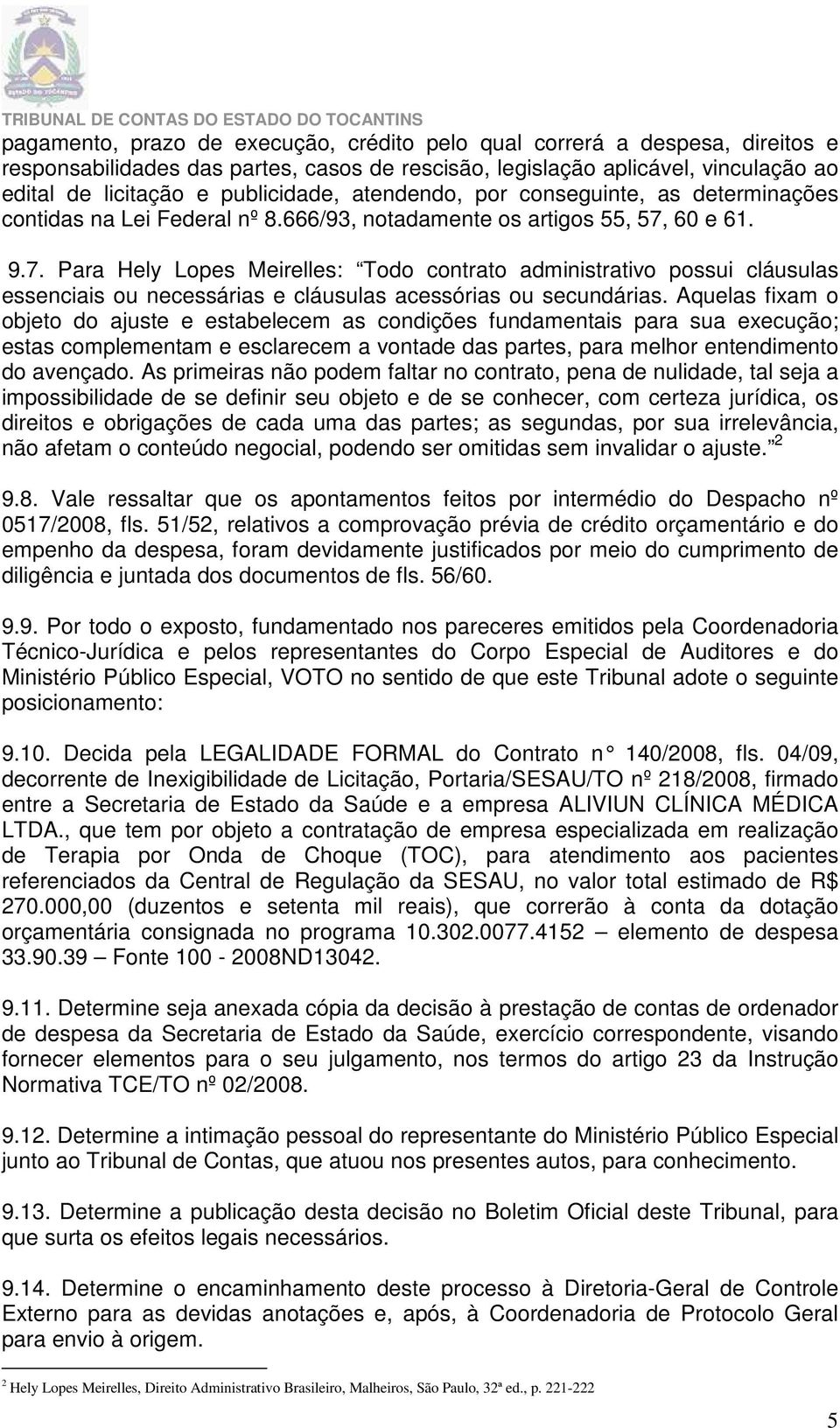 60 e 61. 9.7. Para Hely Lopes Meirelles: Todo contrato administrativo possui cláusulas essenciais ou necessárias e cláusulas acessórias ou secundárias.