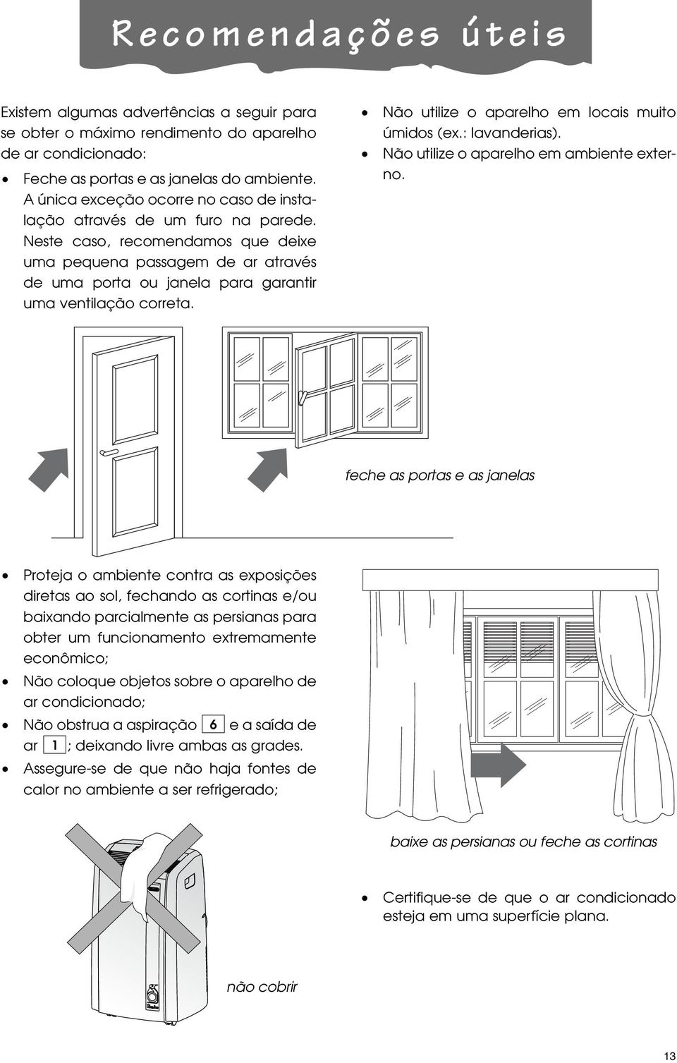 Neste caso, recomendamos que deixe uma pequena passagem de ar através de uma porta ou janela para garantir uma ventilação correta. Não utilize o aparelho em locais muito úmidos (ex.: lavanderias).