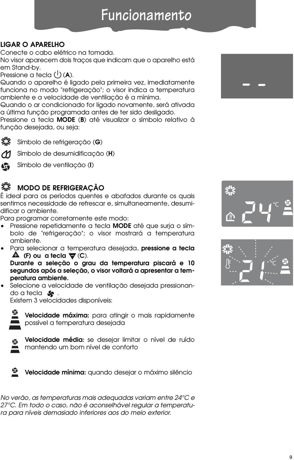 Quando o ar condicionado for ligado novamente, será ativada a última função programada antes de ter sido desligado.