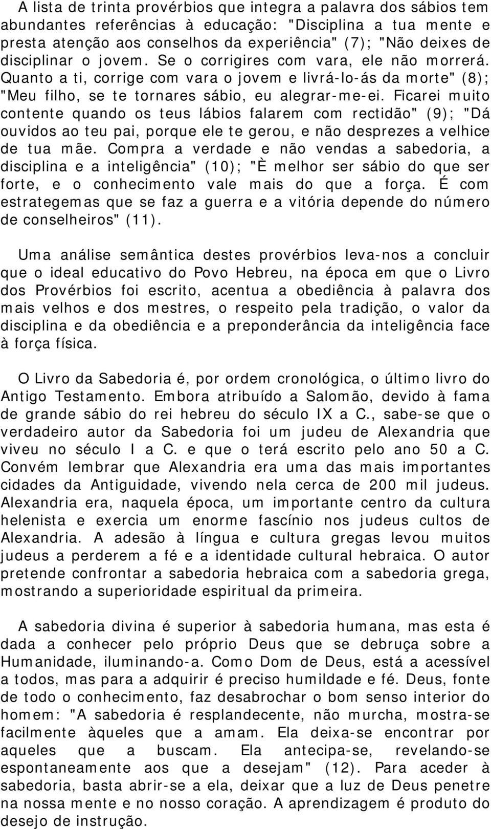 Ficarei muito contente quando os teus lábios falarem com rectidão" (9); "Dá ouvidos ao teu pai, porque ele te gerou, e não desprezes a velhice de tua mãe.