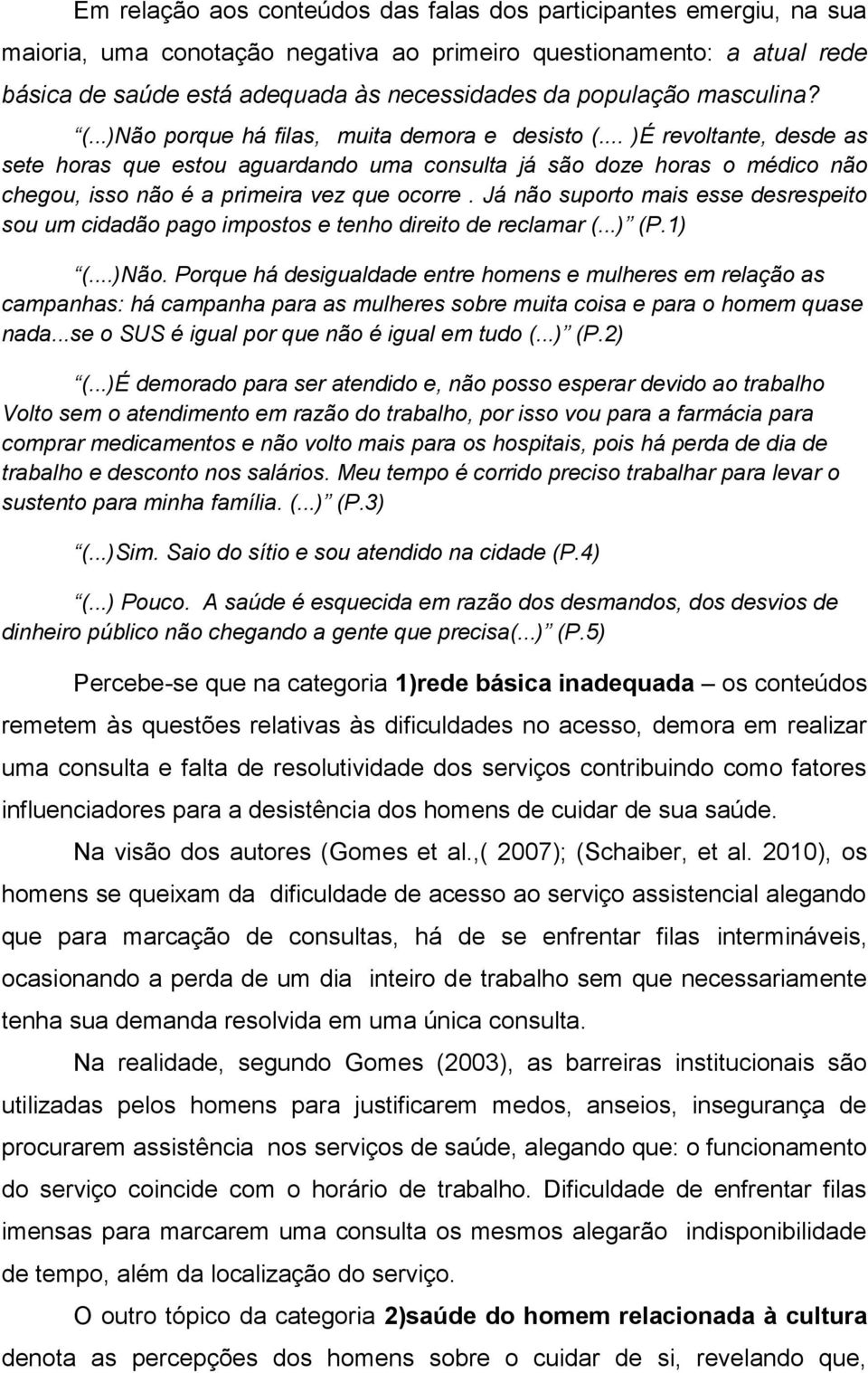 .. )É revoltante, desde as sete horas que estou aguardando uma consulta já são doze horas o médico não chegou, isso não é a primeira vez que ocorre.