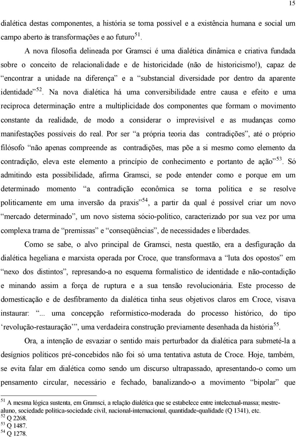 ), capaz de encontrar a unidade na diferença e a substancial diversidade por dentro da aparente identidade 52.