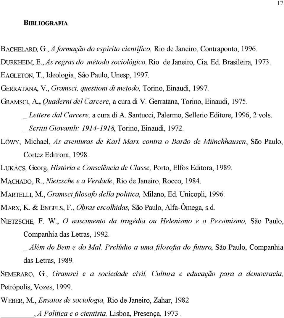 _ Lettere dal Carcere, a cura di A. Santucci, Palermo, Sellerio Editore, 1996, 2 vols. _ Scritti Giovanili: 1914-1918, Torino, Einaudi, 1972.