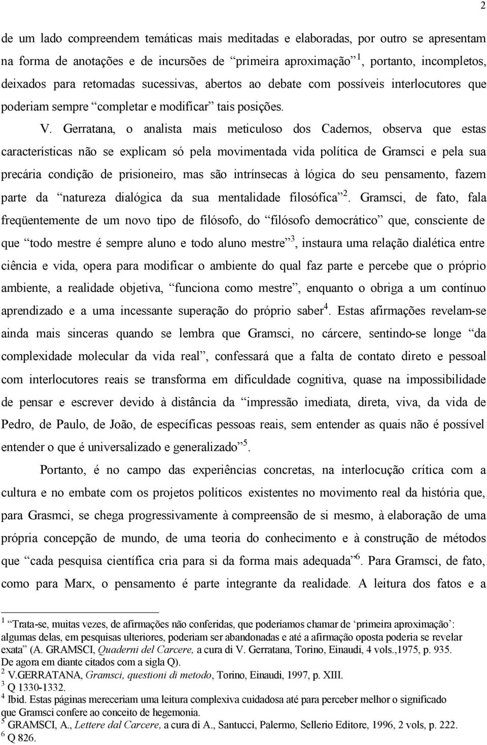 Gerratana, o analista mais meticuloso dos Cadernos, observa que estas características não se explicam só pela movimentada vida política de Gramsci e pela sua precária condição de prisioneiro, mas são