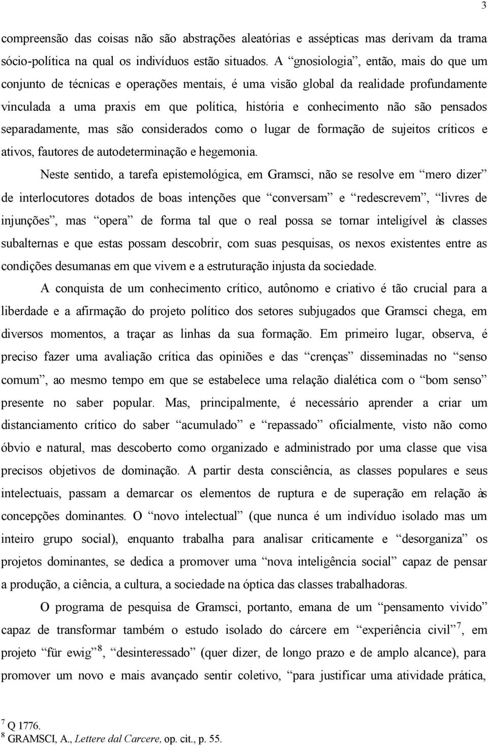 pensados separadamente, mas são considerados como o lugar de formação de sujeitos críticos e ativos, fautores de autodeterminação e hegemonia.