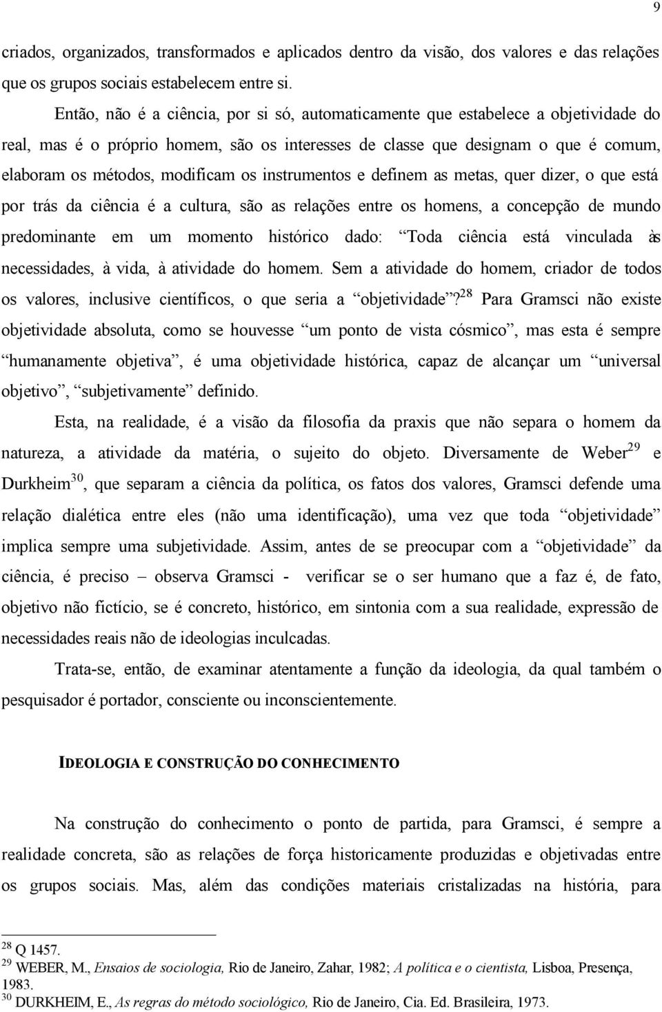 os instrumentos e definem as metas, quer dizer, o que está por trás da ciência é a cultura, são as relações entre os homens, a concepção de mundo predominante em um momento histórico dado: Toda