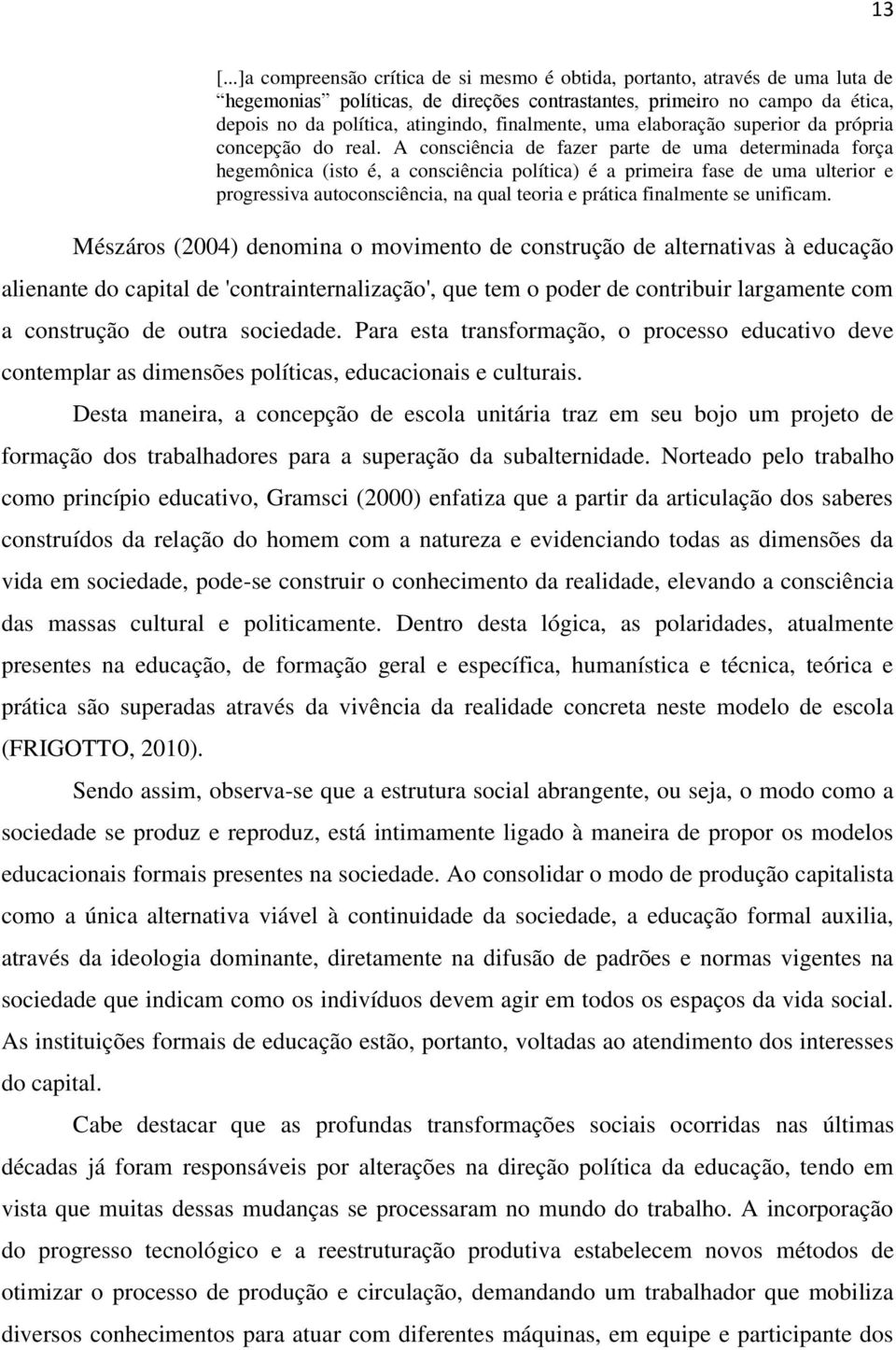 A consciência de fazer parte de uma determinada força hegemônica (isto é, a consciência política) é a primeira fase de uma ulterior e progressiva autoconsciência, na qual teoria e prática finalmente