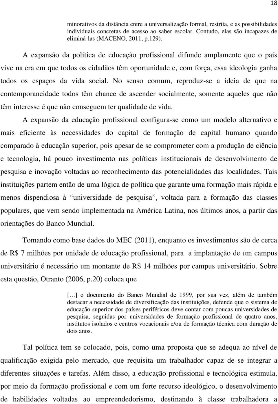 social. No senso comum, reproduz-se a ideia de que na contemporaneidade todos têm chance de ascender socialmente, somente aqueles que não têm interesse é que não conseguem ter qualidade de vida.