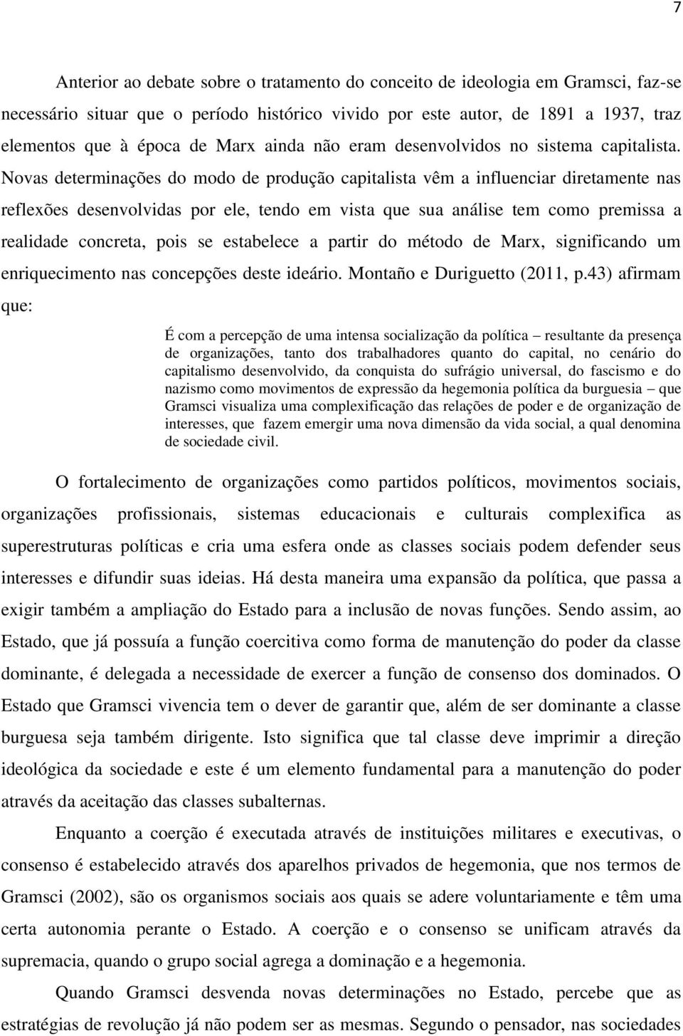 Novas determinações do modo de produção capitalista vêm a influenciar diretamente nas reflexões desenvolvidas por ele, tendo em vista que sua análise tem como premissa a realidade concreta, pois se