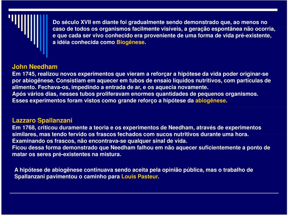 John Needham Em 1745, realizou novos experimentos que vieram a reforçar a hipótese da vida poder originar-se por abiogênese.