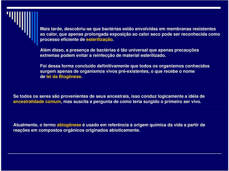 Foi dessa forma concluído definitivamente que todos os organismos conhecidos surgem apenas de organismos vivos pré-existentes, o que recebe o nome de lei da Biogênese.