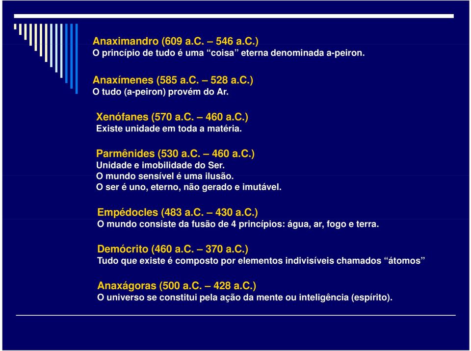 O ser é uno, eterno, não gerado e imutável. Empédocles (483 a.c. 430 a.c.) O mundo consiste da fusão de 4 princípios: água, ar, fogo e terra. Demócrito (460 a.c. 370 a.