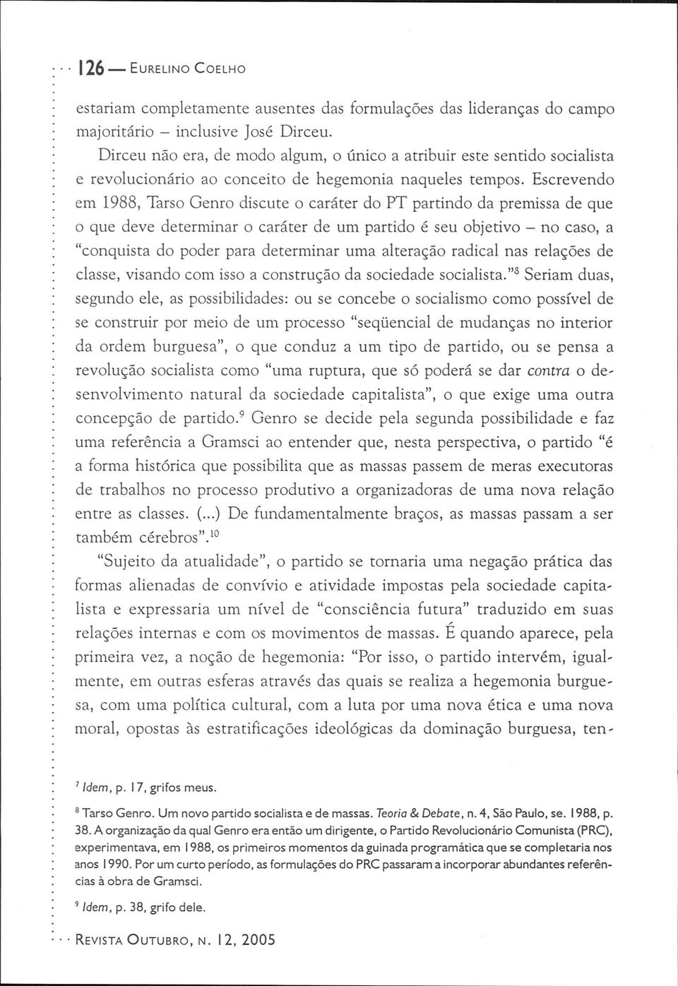 Escrevendo em 1988, Tarso Genro discute o caráter do PT partindo da premissa de que o que deve determinar o caráter de um partido é seu objetivo - no caso, a "conquista do poder para determinar uma