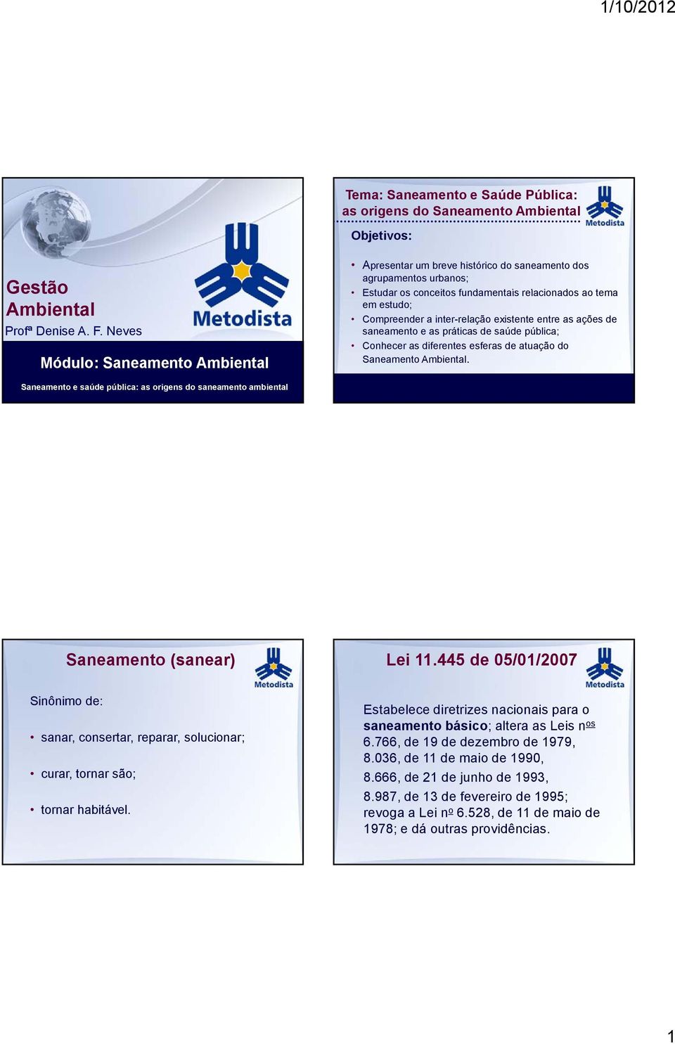 existente entre as ações de saneamento e as práticas de saúde pública; Conhecer as diferentes esferas de atuação do Saneamento Ambiental.