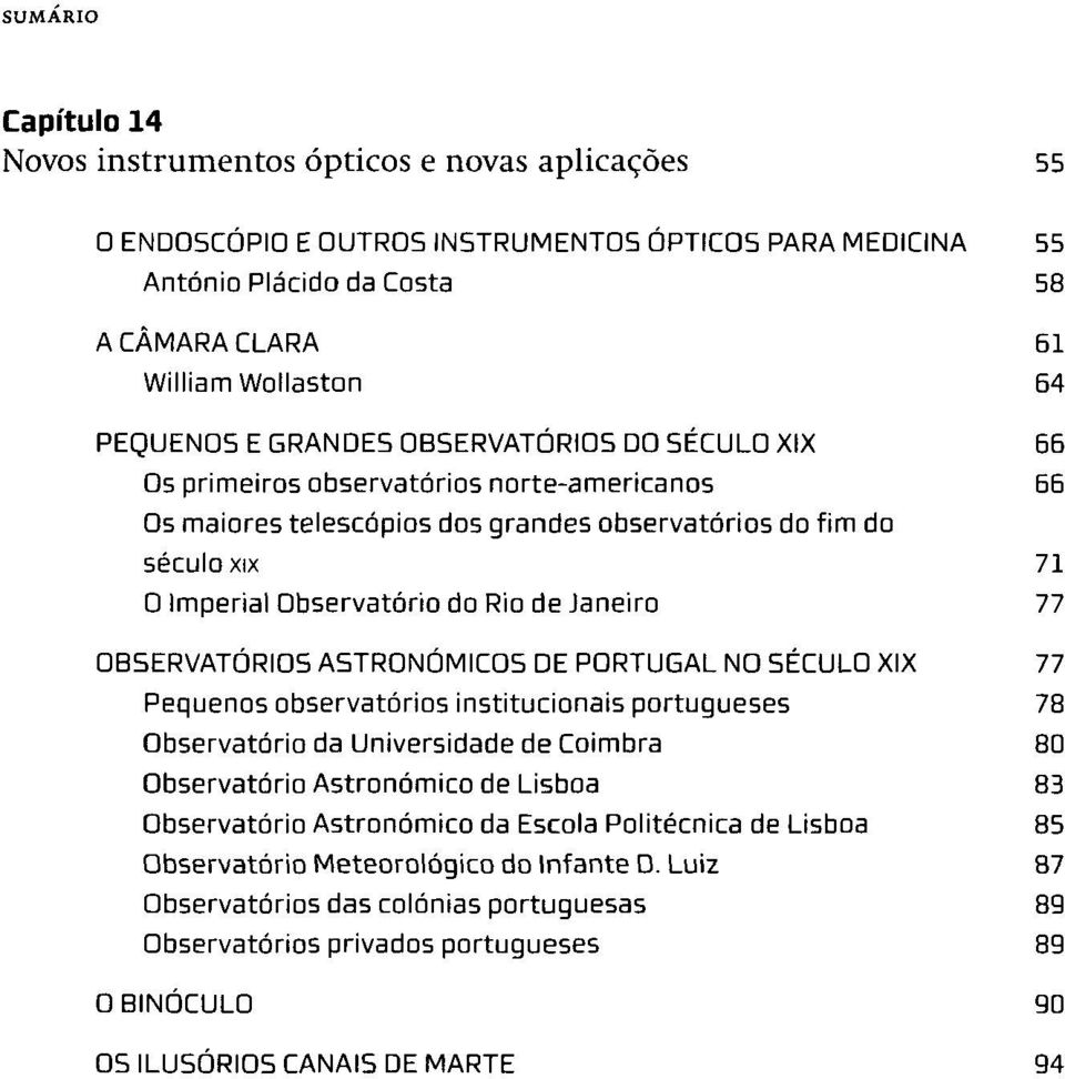 Janeiro 77 OBSERVATÓRIOS ASTRONÓMICOS DE PORTUGAL NO SÉCULO XIX 77 Pequenos observatórios institucionais portugueses 78 Observatório da Universidade de Coimbra 80 Observatório Astronómico de Lisboa