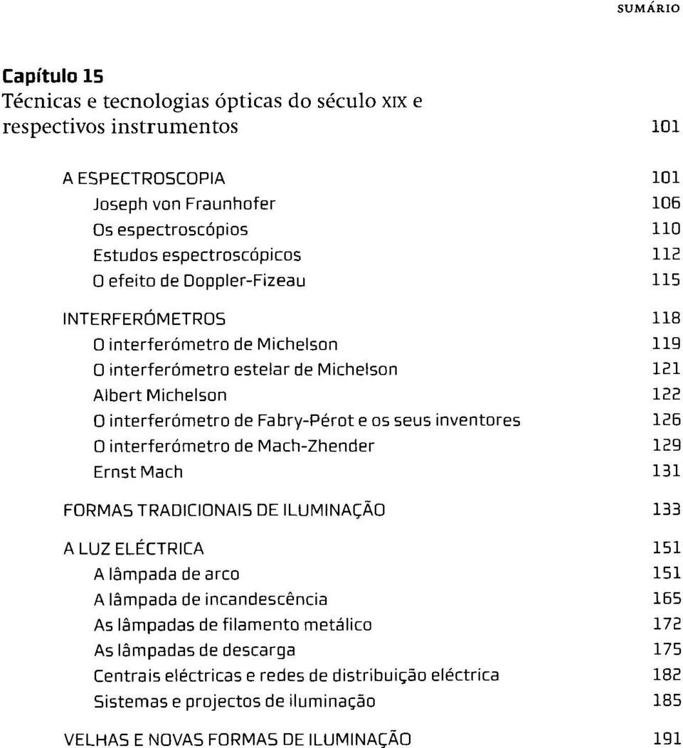 inventores 126 0 interferómetro de Mach-Zhender 129 ErnstMach 131 FORMAS TRADICIONAIS DE ILUMINAÇÃO 133 A LUZ ELÉCTRICA 151 A lâmpada de arco 151 A lâmpada de incandescência 165 As