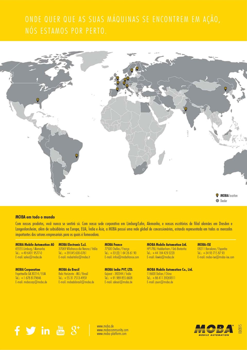 global de concessionárias, estando representada em todos os mercados importantes dos setores empresariais para os quais é fornecedora. MOBA Mobile Automation AG MOBA Electronic S.r.l. MOBA France MOBA Mobile Automation Ltd.