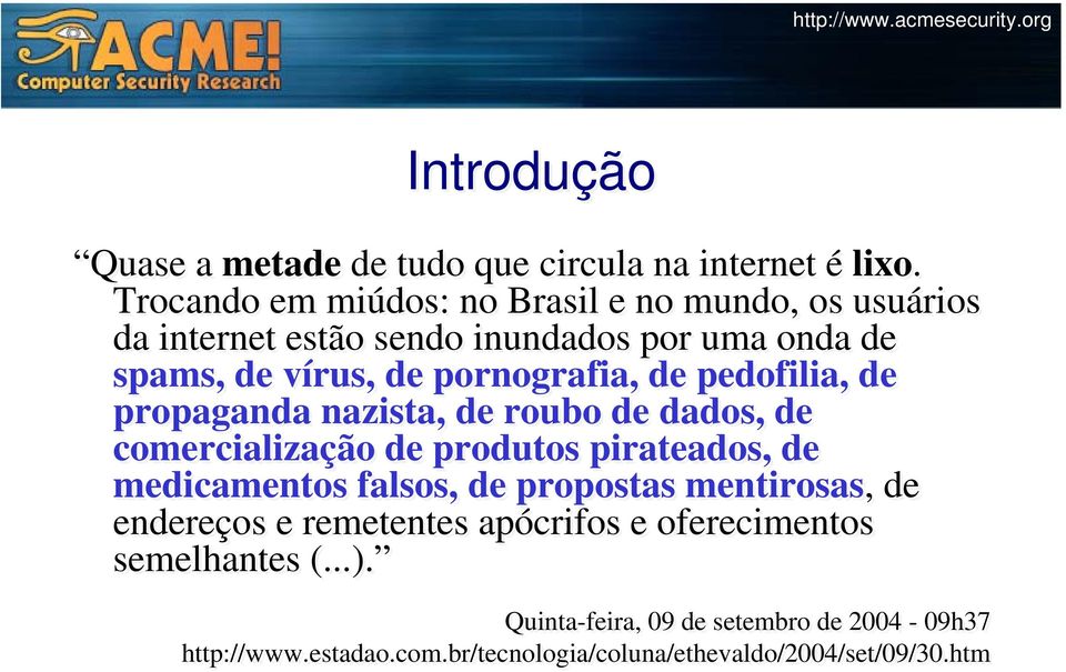 pornografia, de pedofilia, de propaganda nazista, de roubo de dados, de comercialização de produtos pirateados, de medicamentos