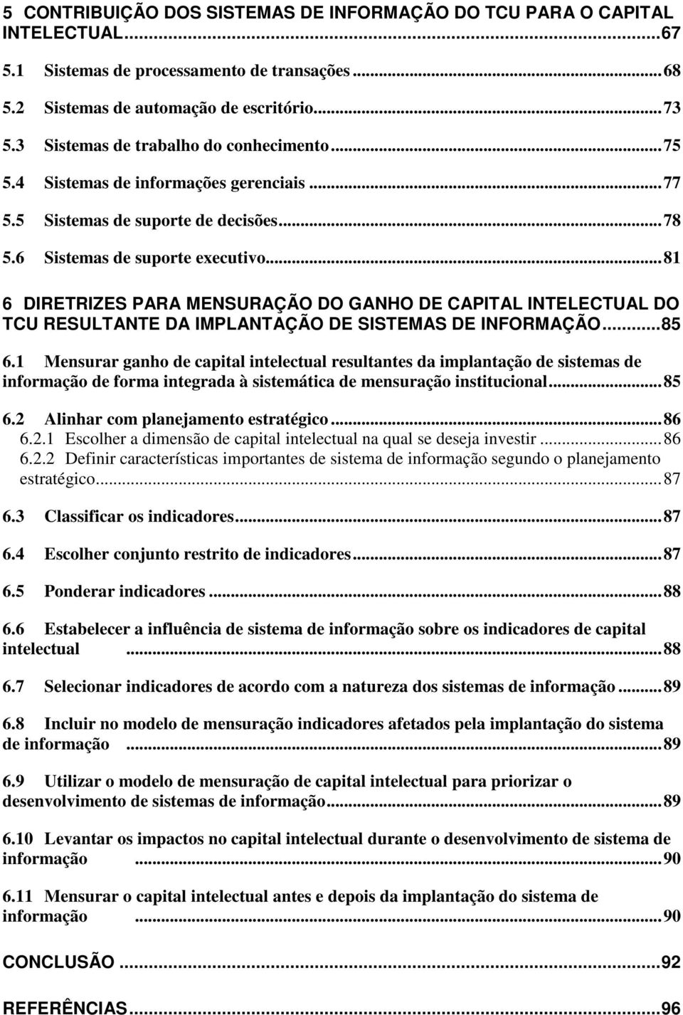 ..81 6 DIRETRIZES PARA MENSURAÇÃO DO GANHO DE CAPITAL INTELECTUAL DO TCU RESULTANTE DA IMPLANTAÇÃO DE SISTEMAS DE INFORMAÇÃO...85 6.