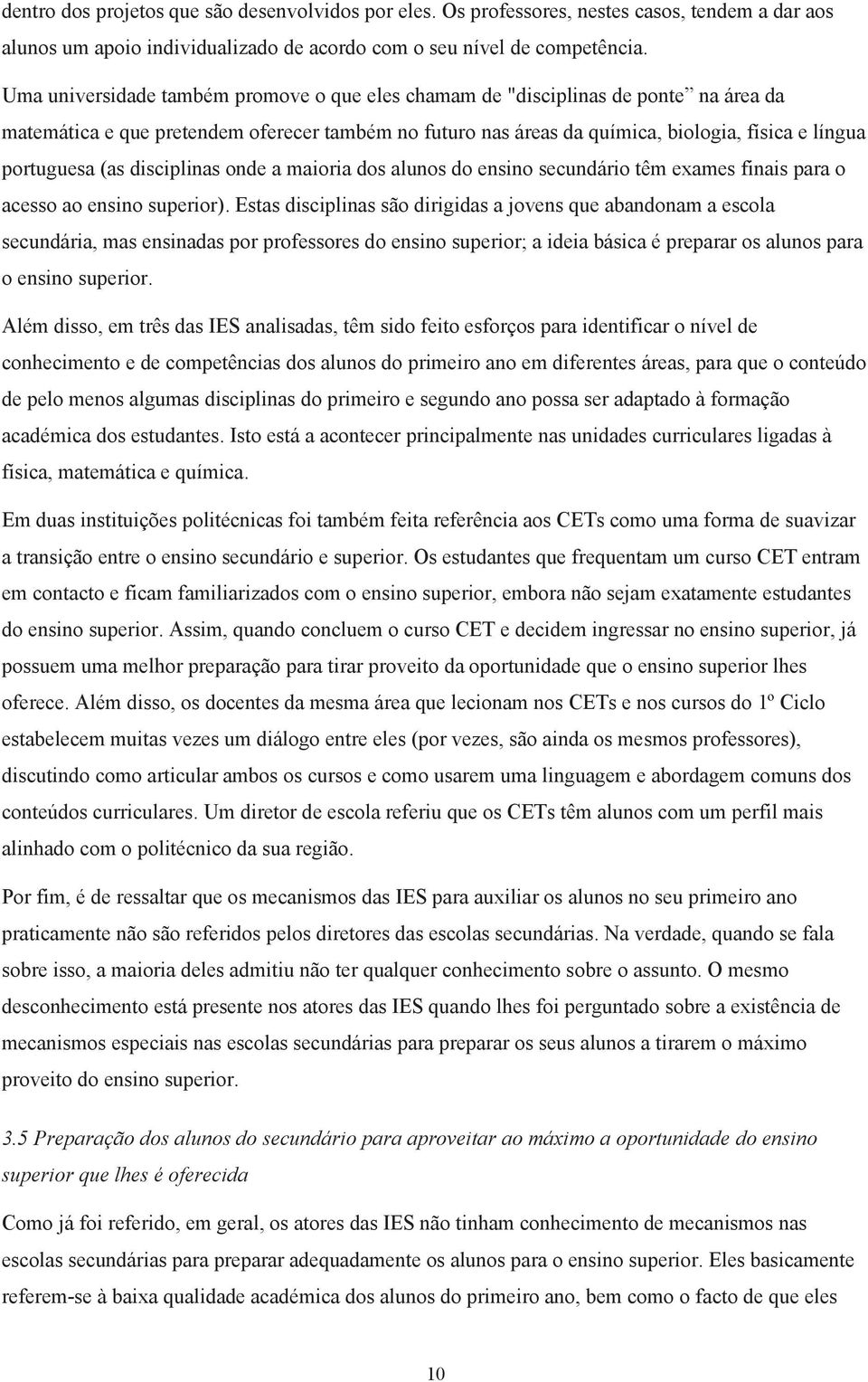 (as disciplinas onde a maioria dos alunos do ensino secundário têm exames finais para o acesso ao ensino superior).