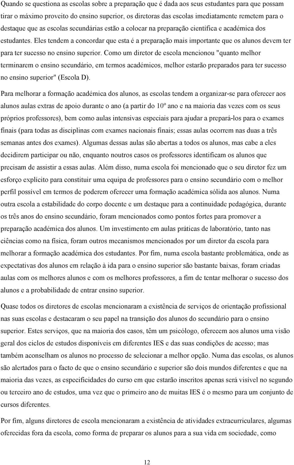 Eles tendem a concordar que esta é a preparação mais importante que os alunos devem ter para ter sucesso no ensino superior.