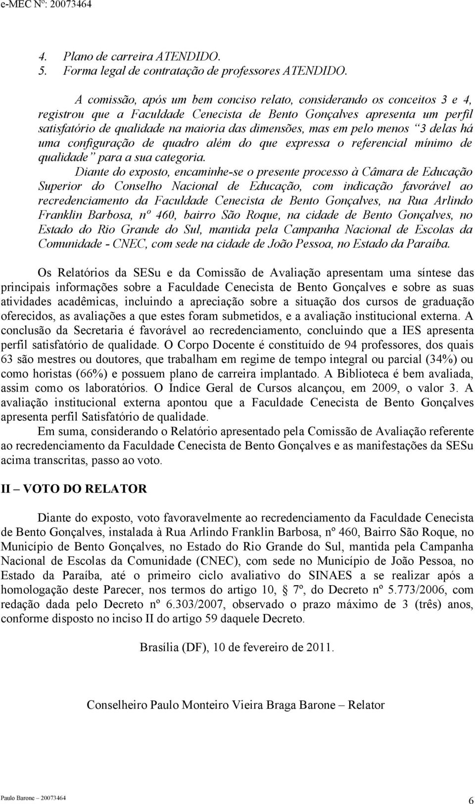 mas em pelo menos 3 delas há uma configuração de quadro além do que expressa o referencial mínimo de qualidade para a sua categoria.