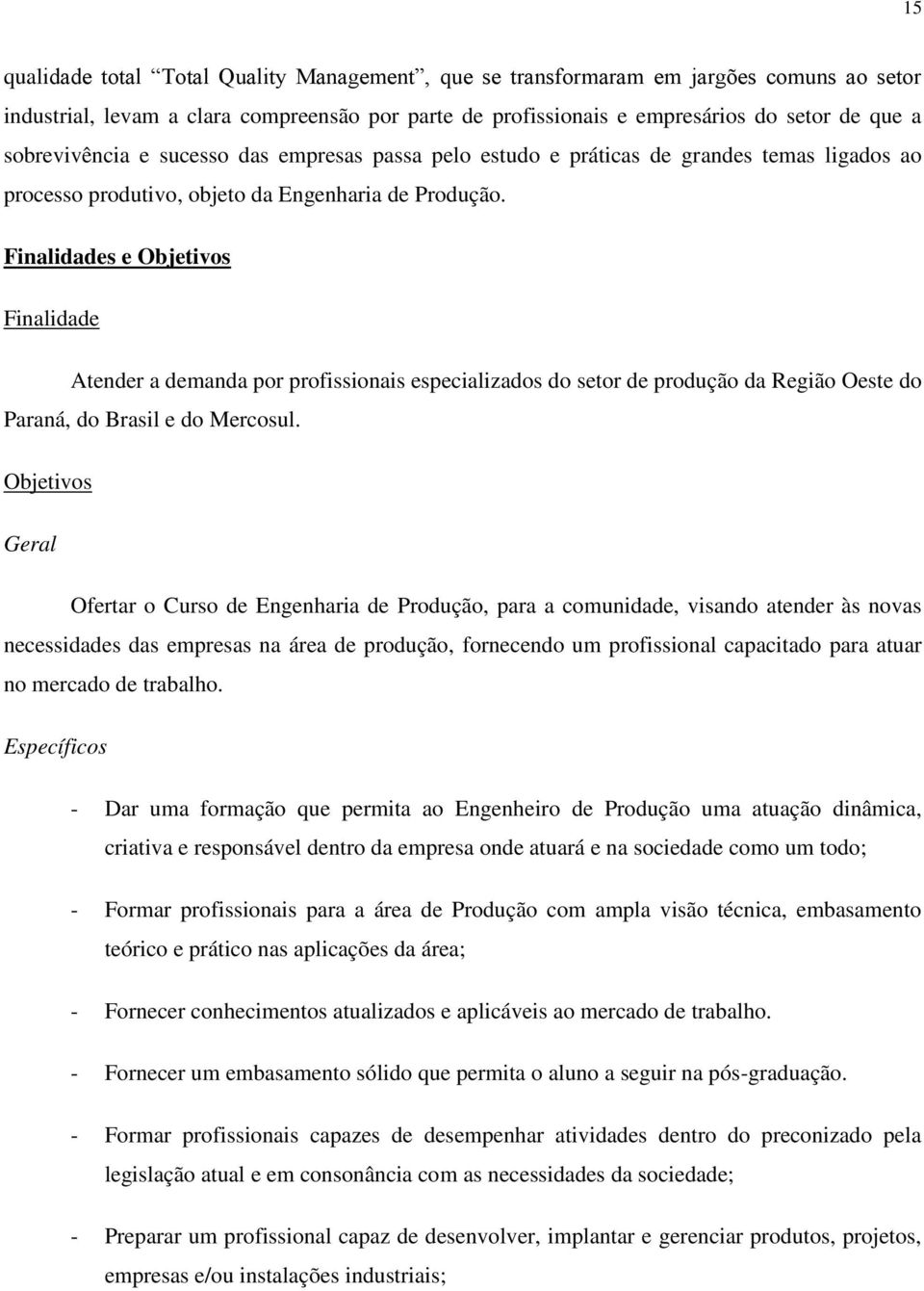 Finalidades e Objetivos Finalidade Atender a demanda por profissionais especializados do setor de produção da Região Oeste do Paraná, do Brasil e do Mercosul.