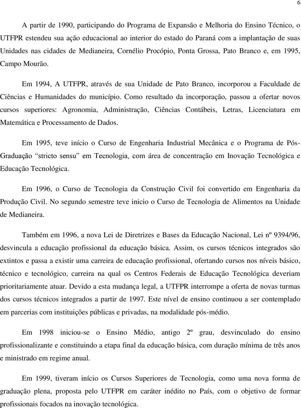 Em 1994, A UTFPR, através de sua Unidade de Pato Branco, incorporou a Faculdade de Ciências e Humanidades do município.