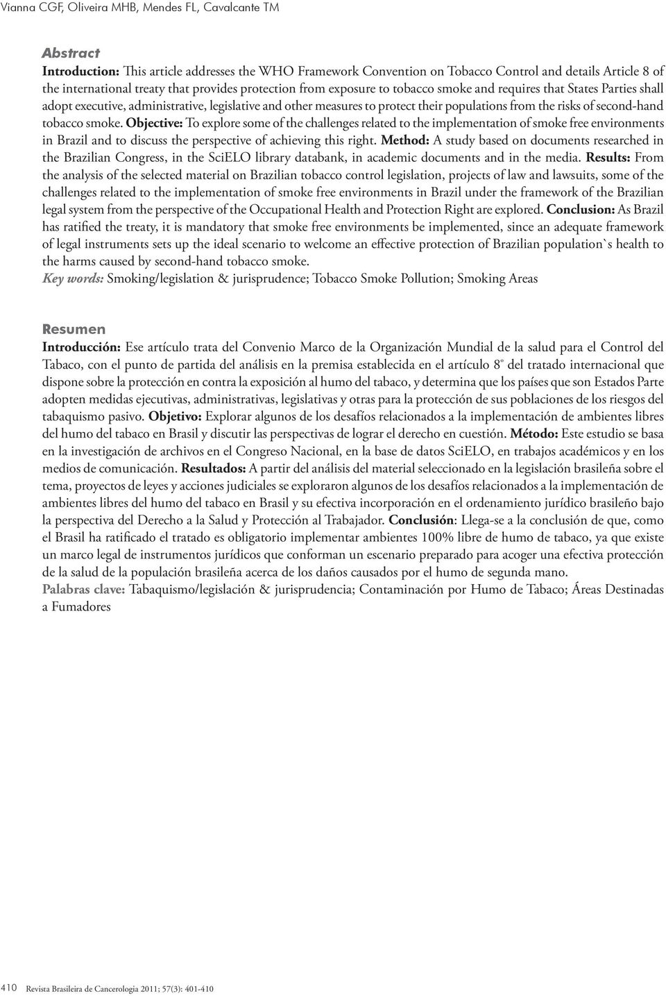 of second-hand tobacco smoke. Objective: To explore some of the challenges related to the implementation of smoke free environments in Brazil and to discuss the perspective of achieving this right.