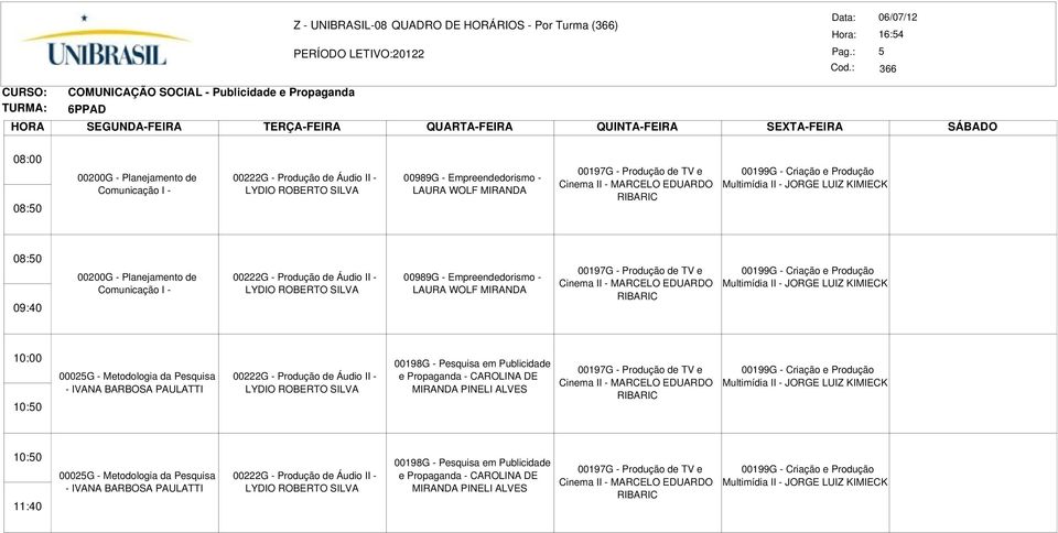 00198G - Pesquisa em Publicidade e Propaganda - CAROLINA DE MIRANDA PINELI ALVES Multimídia II - JORGE LUIZ KIMIECK 10:50 11:40 00025G -