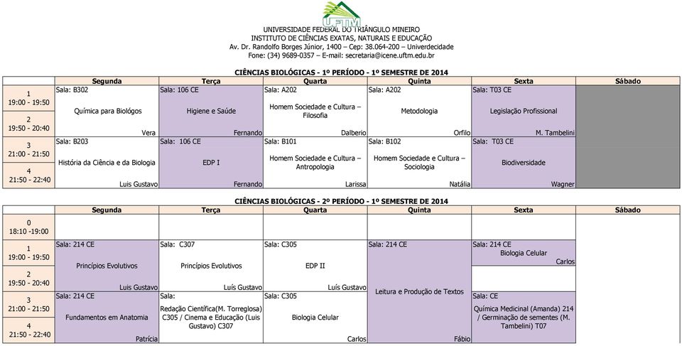 6 CE Sala: B Sala: B Sala: T CE História da Ciência e da Luis Gustavo EDP I Antropologia Larissa Sociologia Natália Legislação Profissional Biodiversidade M.