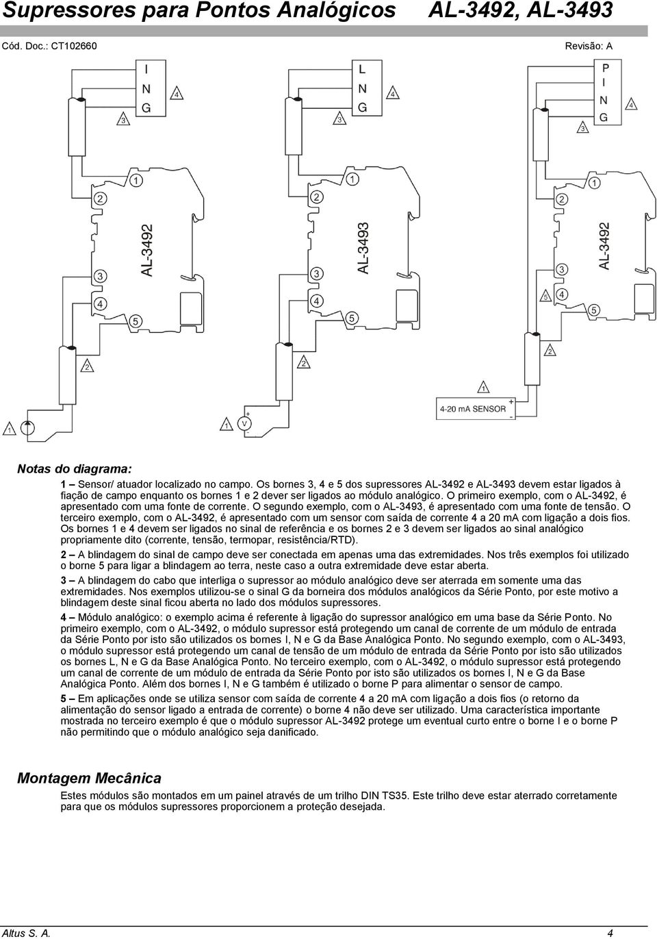 O primeiro exemplo, com o AL-3492, é apresentado com uma fonte de corrente. O segundo exemplo, com o AL-3493, é apresentado com uma fonte de tensão.