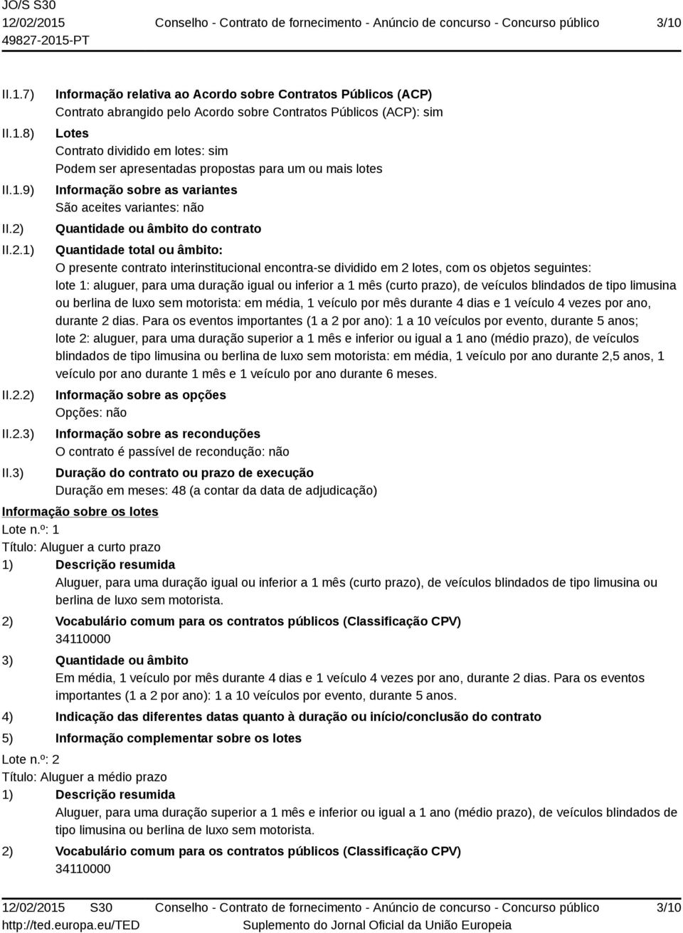 propostas para um ou mais lotes Informação sobre as variantes São aceites variantes: não Quantidade ou âmbito do contrato Quantidade total ou âmbito: O presente contrato interinstitucional